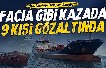 Silivri açıklarındaki gemi kazasında 9 kişi gözaltında