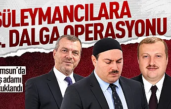 Süleymancılar operasyonunda Samsun'da gözaltına alınan 3 iş insanı tutuklandı