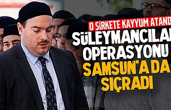 Süleymancılara 3. dalga operasyon Samsun'a da sıçradı
