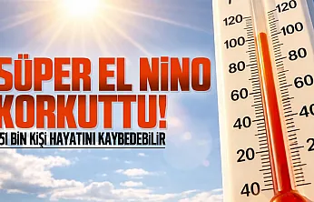 Süper El Nino için kritik uyarı: 6 ayda 451 Bin can kaybı yaşanabilir