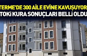 Terme'de 300 Aile Evine Kavuşuyor! TOKİ Kura Sonuçları Belli Oldu