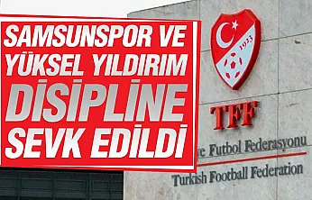 TFF kararlarını açıkladı Samsunspor ve Yüksel Yıldırım PFDK'ya sevk edildi