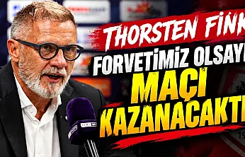 Thorsten Fink: Forvetimiz olsaydı maçı kazanacaktık