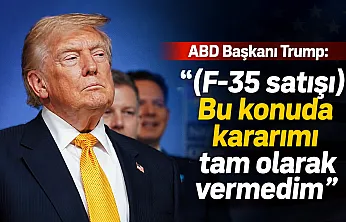 Trump'tan F-35 mesajı: 'Kararımı tam olarak vermedim'