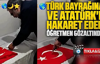 Türk Bayrağına ve Atatürk'e hakaret eden öğretmen gözaltına alındı