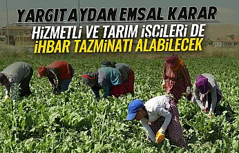 Yargıtay'dan emsal karar: Hizmetli ve tarım işçileri de ihbar tazminatı alabilecek