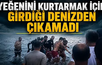 Yeğenini kurtarmak için girdiği denizden çıkamadı