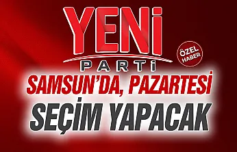 YENİ Parti'de gözler Samsun Büyükşehir meclisine çevrildi