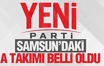 YENİ Parti Samsun İl Yönetim Kurulu listesi belli oldu