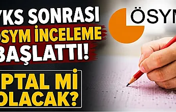 YKS sonrası ÖSYM inceleme başattı! İptal mi olacak?