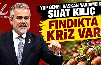 YRP Genel Başkan Yardımcısı Suat Kılıç'tan fındık fiyatlarına tepki