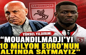 Yüksel Yıldırım: 'Mouandilmadji'yi 10 milyon Euro'nun altında satmayız'