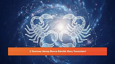 1 Temmuz Akrep Burcu Günlük Burç Yorumları!