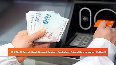 100 Bin TL Faizsiz Kredi Dönemi Başladı: Bankaların Güncel Kampanyaları Netleşti!