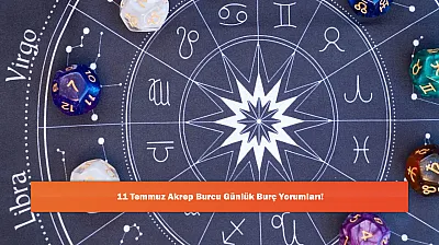11 Temmuz Akrep Burcu Günlük Burç Yorumları!