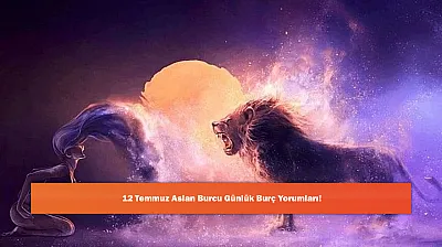 12 Temmuz Aslan Burcu Günlük Burç Yorumları!