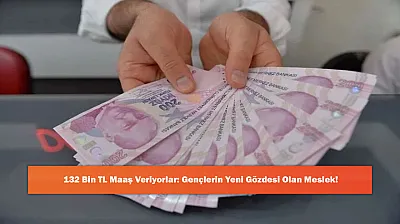 132 Bin TL Maaş Veriyorlar: Gençlerin Yeni Gözdesi Olan Meslek!