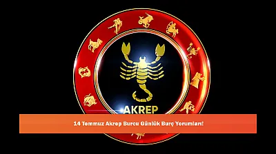 14 Temmuz Akrep Burcu Günlük Burç Yorumları!