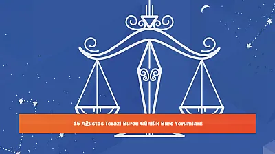 15 Ağustos Terazi Burcu Günlük Burç Yorumları!