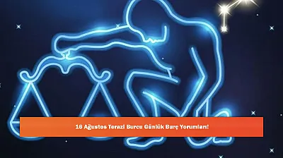 16 Ağustos Terazi Burcu Günlük Burç Yorumları!