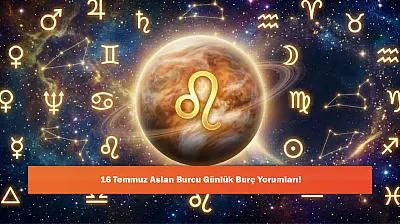 16 Temmuz Aslan Burcu Günlük Burç Yorumları!