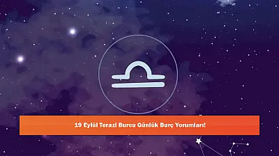 19 Eylül Terazi Burcu Günlük Burç Yorumları!
