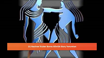 21 Haziran İkizler Burcu Günlük Burç Yorumları