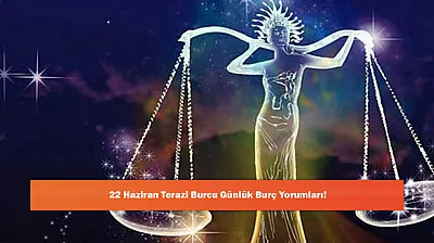 22 Haziran Terazi Burcu Günlük Burç Yorumları!
