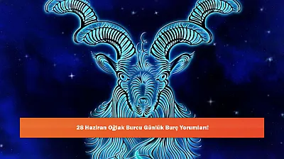 28 Haziran Oğlak Burcu Günlük Burç Yorumları!