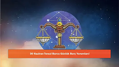 30 Haziran Terazi Burcu Günlük Burç Yorumları!