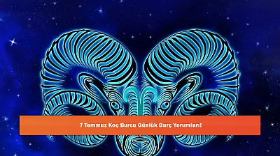 7 Temmuz Koç Burcu Günlük Burç Yorumları!