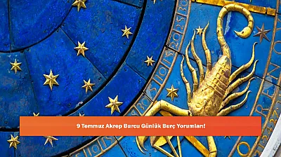 9 Temmuz Akrep Burcu Günlük Burç Yorumları!