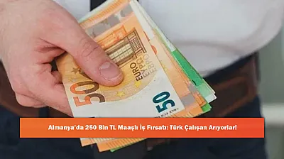 Almanya'da 250 Bin TL Maaşlı İş Fırsatı: Türk Çalışan Arıyorlar!