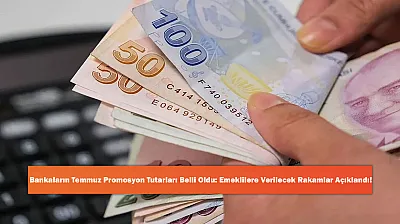 Bankaların Temmuz Promosyon Tutarları Belli Oldu: Emeklilere Verilecek Rakamlar Açıklandı!