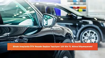 Binek Araçlarda ÖTV Hesabı Baştan Yazılıyor: 100 Bin TL Altına Düşmeyecek!