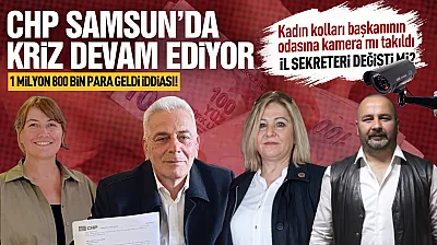 CHP Samsun'da sular durulmuyor, kameralar paralar havada uçuşuyor