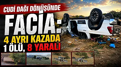 Cudi Dağında dört ayrı trafik kazası: 1 ölü, 8 yaralı