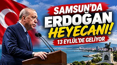 Cumhurbaşkanı Erdoğan 13 Eylül'de Samsun'a geliyor