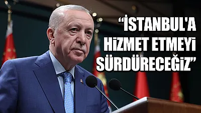 Cumhurbaşkanı Erdoğan: İstanbul'a hizmet etmeyi sürdüreceğiz