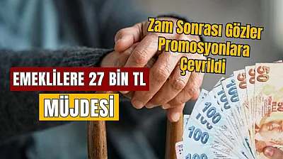 Emeklilere 27 Bin TL Müjdesi! Zam Sonrası Gözler Promosyonlara Çevrildi