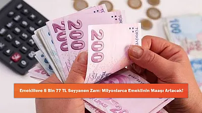 Emeklilere 8 Bin 77 TL Seyyanen Zam: Milyonlarca Emeklinin Maaşı Artacak!