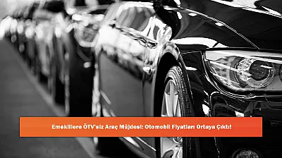Emeklilere ÖTV'siz Araç Müjdesi: Otomobil Fiyatları Ortaya Çıktı!