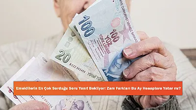 Emeklilerin En Çok Sorduğu Soru Yanıt Bekliyor: Zam Farkları Bu Ay Hesaplara Yatar mı?