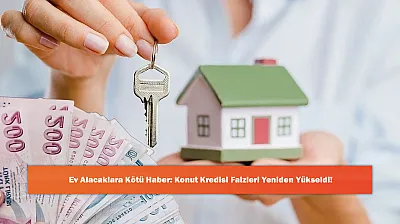 Ev Alacaklara Kötü Haber: Konut Kredisi Faizleri Yeniden Yükseldi!