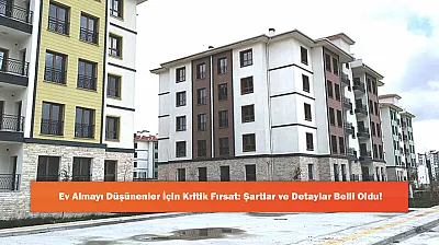 Ev Almayı Düşünenler İçin Kritik Fırsat: Şartlar ve Detaylar Belli Oldu!