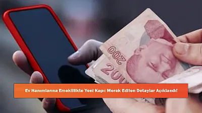 Ev Hanımlarına Emeklilikte Yeni Kapı: Merak Edilen Detaylar Açıklandı!