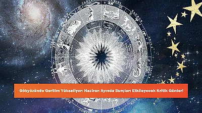 Gökyüzünde Gerilim Yükseliyor: Haziran Ayında Burçları Etkileyecek Kritik Günler!