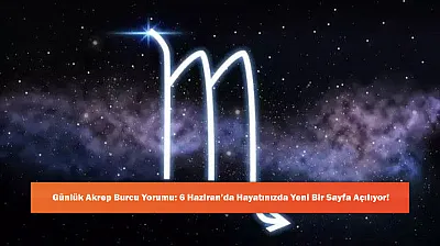 Günlük Akrep Burcu Yorumu: 6 Haziran'da Hayatınızda Yeni Bir Sayfa Açılıyor!