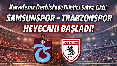 Karadeniz Derbisi'nde Biletler Satışa Çıktı: Samsunspor - Trabzonspor Heyecanı Başladı!