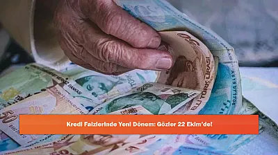 Kredi Faizlerinde Yeni Dönem: Gözler 22 Ekim'de!